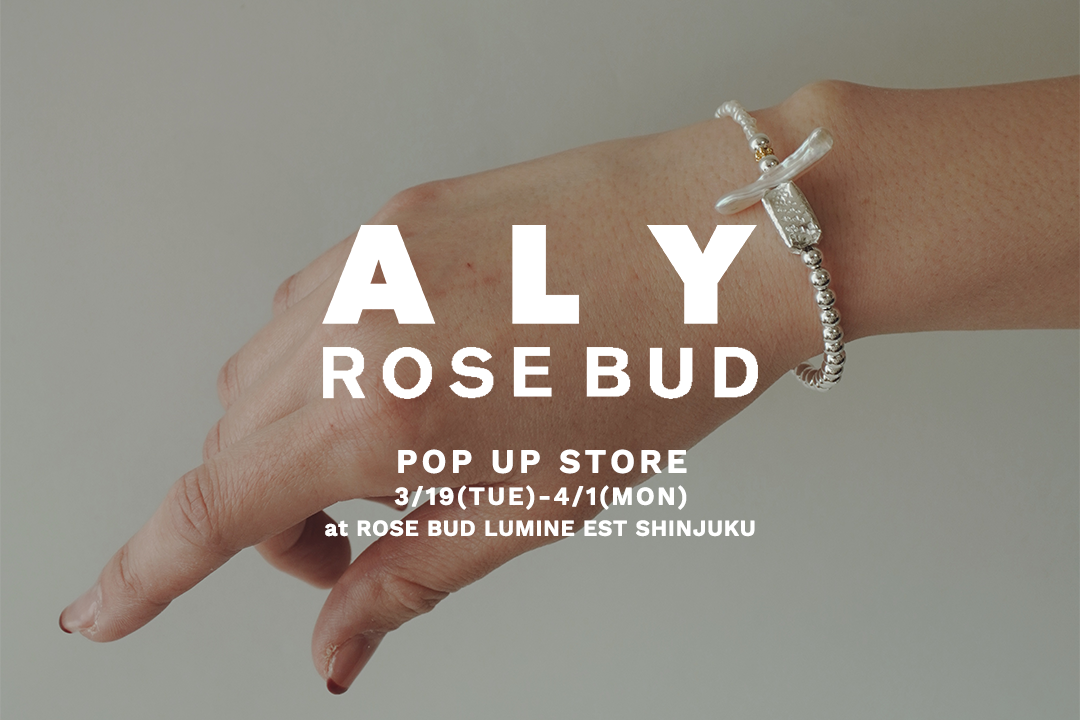 【ROSE BUD】遊び心のある大人女性に向けたアクセサリーブランド「ALY」のPOP UP STOREを開催！